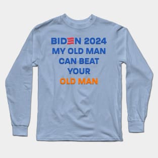 Biden 2024: My Old Man Can Beat Your Old Man Long Sleeve T-Shirt